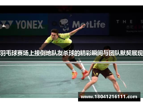 羽毛球赛场上接倒地队友杀球的精彩瞬间与团队默契展现