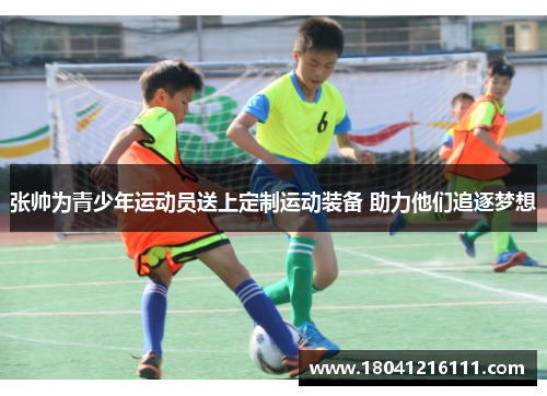 张帅为青少年运动员送上定制运动装备 助力他们追逐梦想
