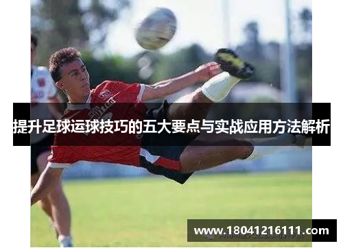 提升足球运球技巧的五大要点与实战应用方法解析