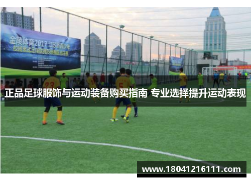 正品足球服饰与运动装备购买指南 专业选择提升运动表现